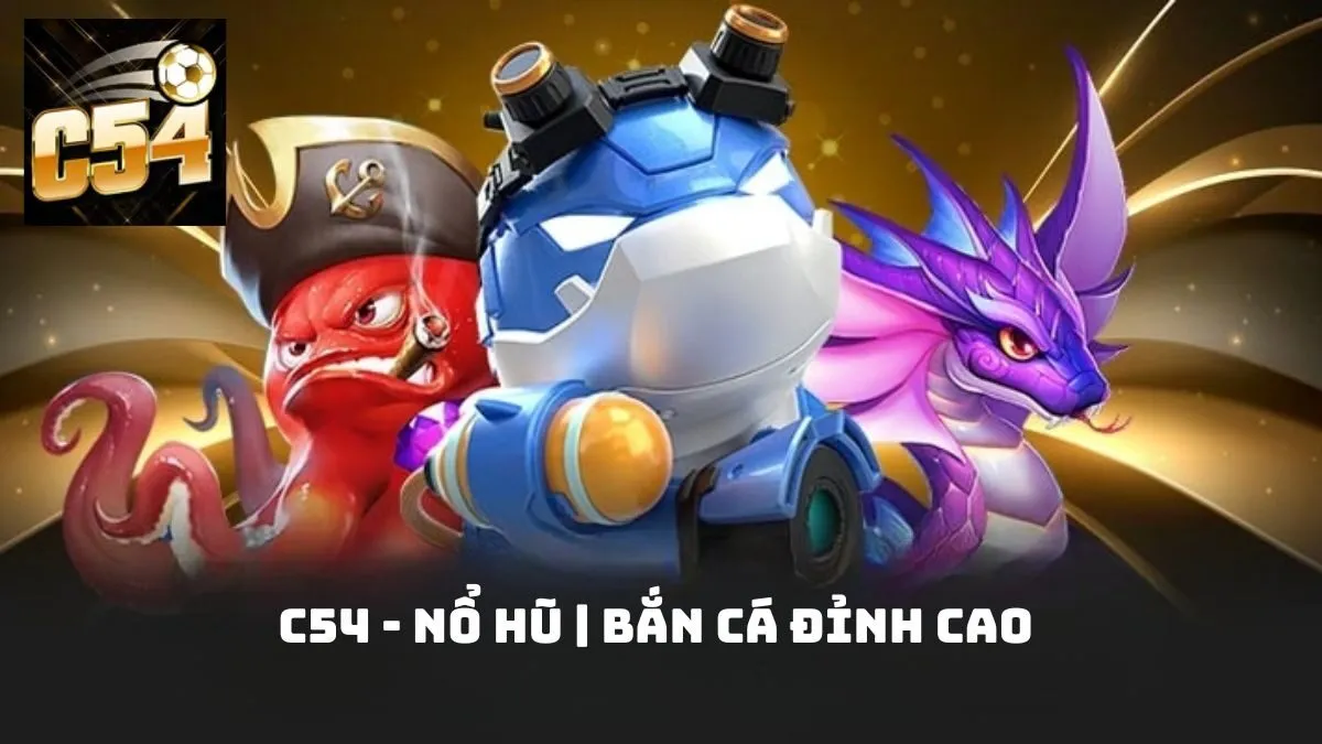 Giới thiệu thông tin cơ bản về sảnh cược bắn cá C54